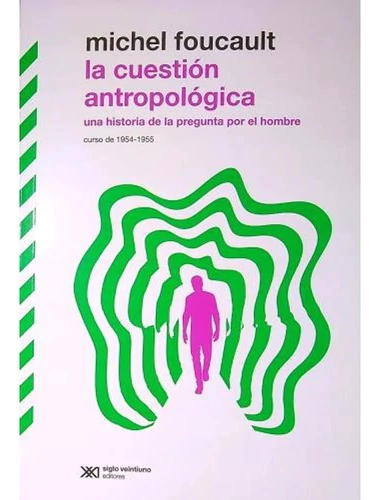 La Cuestión Antropológica - Michel Foucault - Siglo Xxi