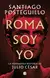 ROMA SOY YO -LA VERDADERA HISTORIA DE JULIO CESAR - SANTIAGO POSTEGUILLO