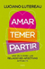 AMAR , TEMER , PARTIR - GUIA RELACIONES AFECTIVAS - LUCIANO LUTEREAU