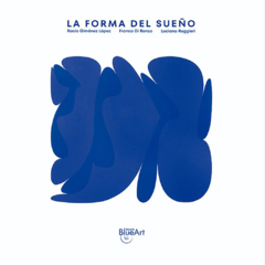 La forma del sueño // Rocío Giménez López - Franco Di Renzo - Luciano Ruggieri