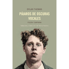 Pájaros de oscuras vocales: Poesía temprana // Dylan Thomas