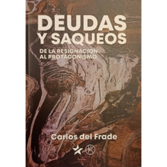Deudas y saqueos: de la resignación al protagonismo // Carlos Del Frade
