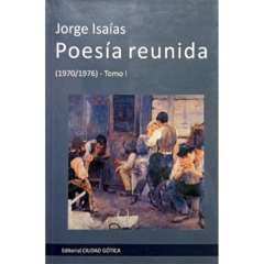 Poesía reunida. Tomo I (1970 - 1976) // Jorge Isaías