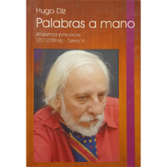 Palabras a mano Tomo VI - Aforismos procaces (2012/2016) // Hugo Diz