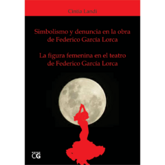 Simbolismo y denuncia en la obra de Federico García Lorca y la figura femenina en el teatro de Federico García Lorca // Cintia Lorena Landi