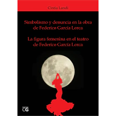 Simbolismo y denuncia en la obra de Federico García Lorca y la figura femenina en el teatro de Federico García Lorca // Cintia Lorena Landi