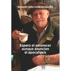 Espero el amanecer aunque anuncien el apocalipsis // Bernando Carlos Conde Narbaiz Elia