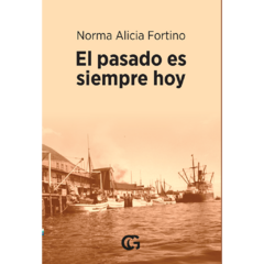 El pasado es siempre hoy // Norma Alicia Fortino