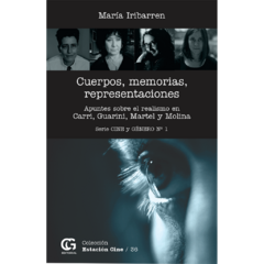 Cuerpos, memorias, representaciones: apuntes sobre el realismo en Carri, Guarini, Martel y Molina // Maria Iribarren