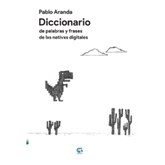 Diccionario de palabras y frases de lxs nativxs digitales // Pablo Aranda