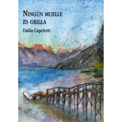 Ningún muelle es orilla // Dalila Capeletti
