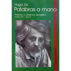 Palabras a mano Tomo II - Poemas y aforismos escogidos (1985/1997) // Hugo Diz