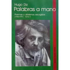 Palabras a mano Tomo II - Poemas y aforismos escogidos (1985/1997) // Hugo Diz