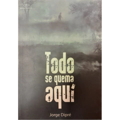 Todo se quema aquí // Jorge Dipré