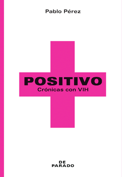 Positivo. Crónicas con VIH (Pablo Pérez)