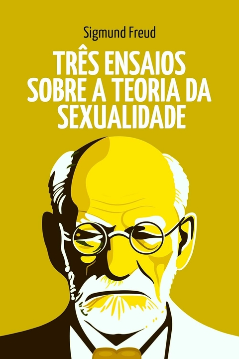 Capa do ebook "Três Ensaios sobre a Teoria da Sexualidade" de Sigmund Freud, apresentando uma ilustração estilizada do autor em fundo amarelo.