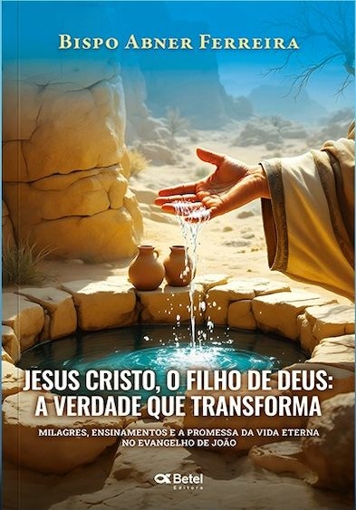 JESUS CRISTO, O FILHO DE DEUS: A VERDADE QUE TRANSFROMA