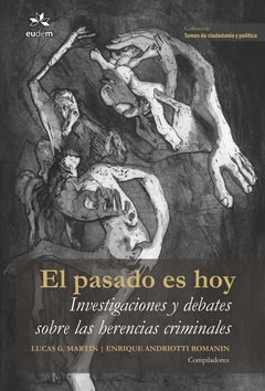 Pasado es hoy, el. Investigaciones y debates sobre las herencias criminales.
