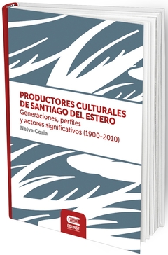 Productores Culturales de Santiago del Estero. Generaciones, perfiles y actores significativos