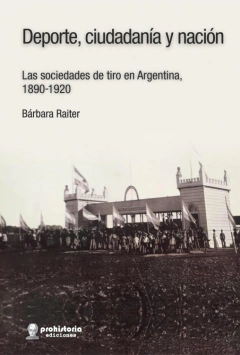 Deporte, ciudadanía y nación. Las sociedades de tiro en argentina, 1890-1920