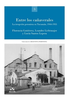 Entre los cañaverales. La irrupción peronista en Tucumán, 1944-1955