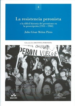 Resistencia peronista, o la difícil historia del peronismo en la proscripción 1955-1960