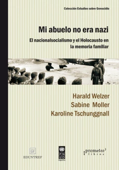 MI ABUELO NO ERA NAZI. EL NACIONASOCIALISMO Y EL HOLOCAUSTO EN LA MEMORIA FAMILIAR