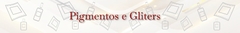 Banner da categoria Pigmentos e Glitters