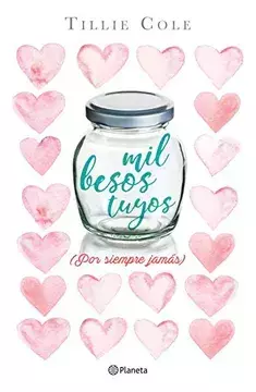 MIL BESOS TUYOS, POR SIEMPRE JAMAS, AUTOR TILLIE COLE, EDITORIAL PLANETA - comprar en línea