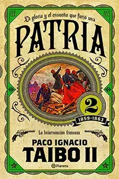 LA GLORIA Y ENSUENO QUE FORJO UNA PATRIA 2, LA INTERVENCION FRANCESA, AUTOR PACO IGNACIO TAIBO II, EDITORIAL PLANETA - comprar en línea