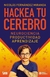 HACKEA TU CEREBRO. NEUROCIENCIA PRODUCTIVIDAD APRENDIZAJE