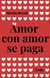 AMOR CON AMOR SE PAGA