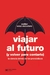 VIAJAR AL FUTURO (Y VOLVER PARA CONTARLO)