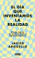 EL DIA QUE INVENTAMOS LA REALIDAD