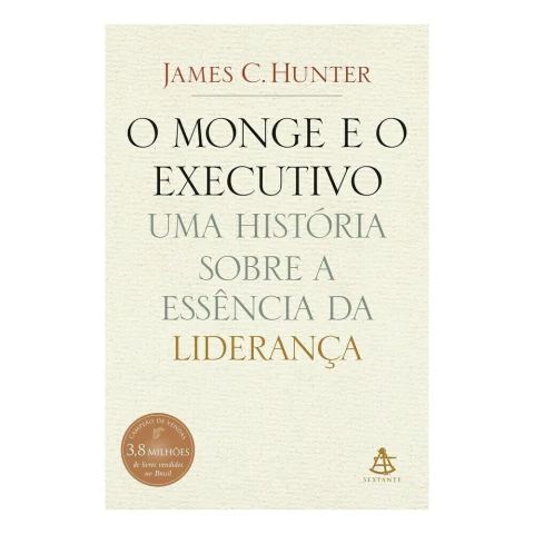 O Monge e o Executivo - Uma História Sobre a Essência da Liderança - Sextante