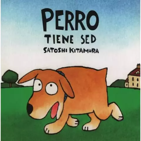 PERRO TIENE SED - SATOSHI KITAMURA