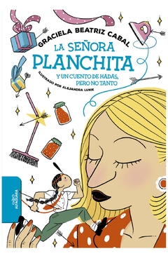 LA SEÑORA PLANCHITA Y UN CUENTO DE HADAS PERO NO TANTO - CABAL GRACIELA BEATRIZ