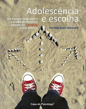 ADOLESCÊNCIA E ESCOLHA - UM ESPAÇO RITUAL PARA A ESCOLHA PROFISSIONAL ATRAVÉS DO SANDPLAY E DOS SONHOS - PEARSON