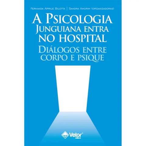 A PSICOLOGIA JUNGUIANA ENTRA NO HOSPITAL - DIÁLOGOS ENTRE CORPO E PSIQUE - VETOR