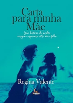 Carta para minha mãe - uma história de perdão, coragem e esperança entre mãe e filha na internet