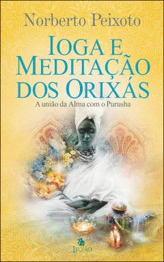 Ioga e meditação dos orixás - a união da alma com Purusha.