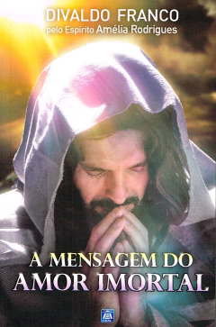 A mensagem do amor imortal - livrariaCX - Chico Xavier