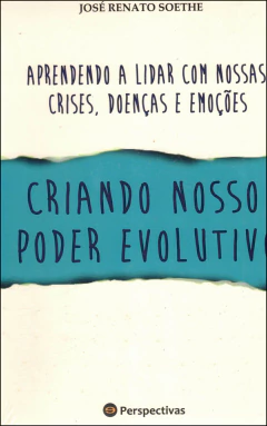 Aprendendo a lidar com nossas crises, doenças e emoções - criando nosso poder evolutivo