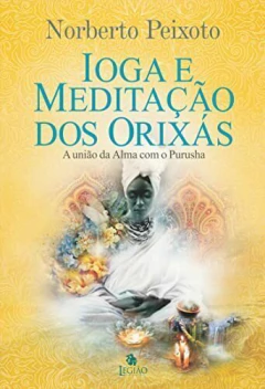 Ioga e meditação dos orixás - a união da alma com Purusha. - comprar online