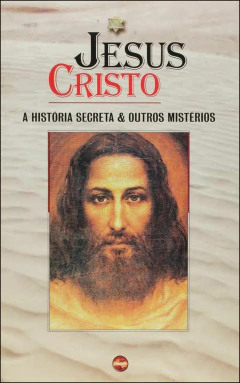 Jesus Cristo - história secreta e outros mistérios
