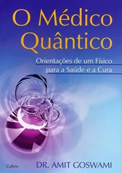 O médico quântico - orientações de um físico para a saúde e a cura na internet