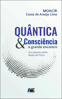 Quântica e consciência - o grande encontro, um passeio pelas ideias da física