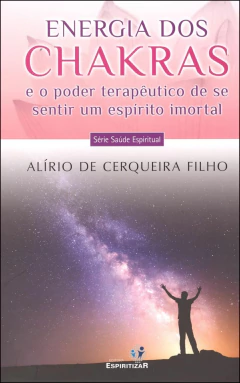 Energia dos chakras e o poder terapêutico de se sentir um espírito imortal