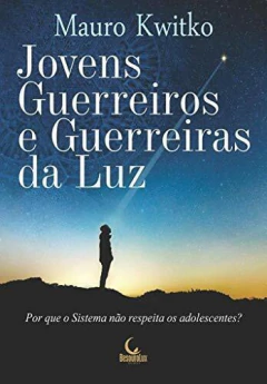 Jovens guerreiros e guerreiras da luz - por que o sistema não respeita os adolescentes? na internet