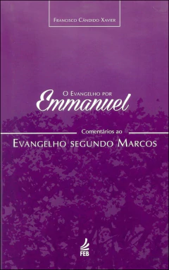 O evangelho por Emmanuel - comentários ao evangelho segundo Marcos